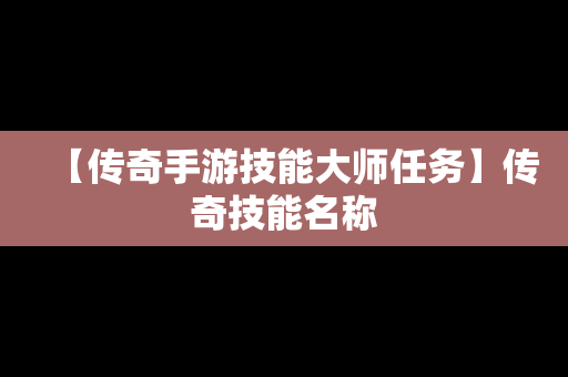 【传奇手游技能大师任务】传奇技能名称