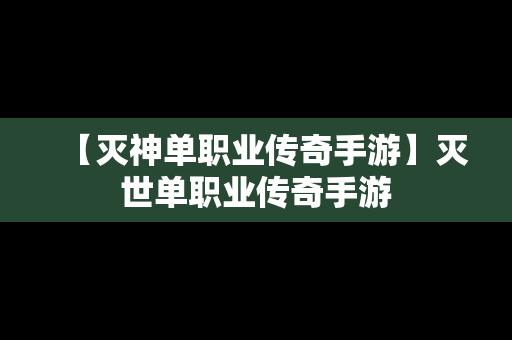 【灭神单职业传奇手游】灭世单职业传奇手游