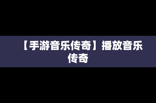 【手游音乐传奇】播放音乐传奇