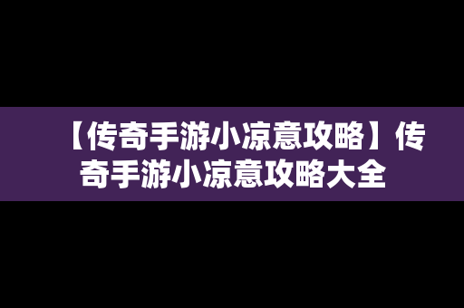 【传奇手游小凉意攻略】传奇手游小凉意攻略大全