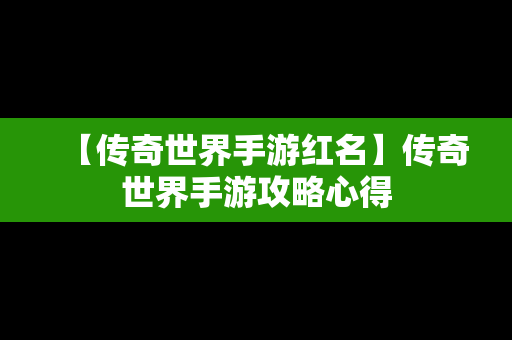 【传奇世界手游红名】传奇世界手游攻略心得