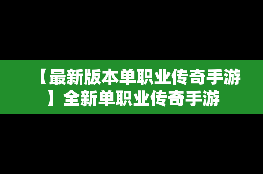 【最新版本单职业传奇手游】全新单职业传奇手游