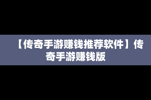 【传奇手游赚钱推荐软件】传奇手游赚钱版