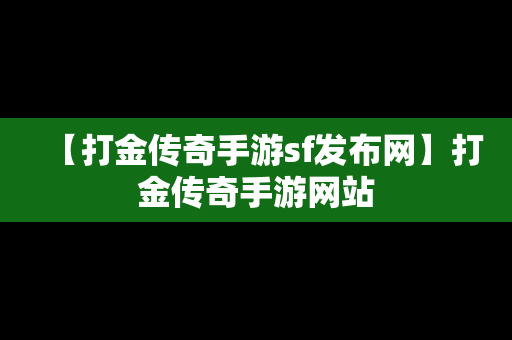 【打金传奇手游sf发布网】打金传奇手游网站