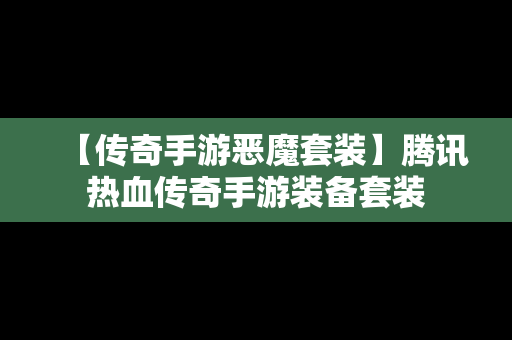 【传奇手游恶魔套装】腾讯热血传奇手游装备套装