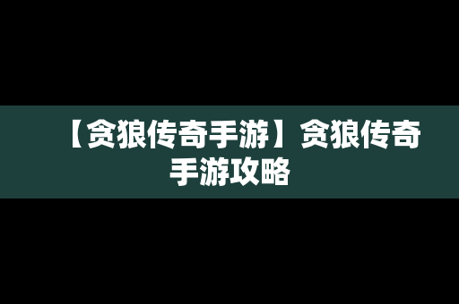 【贪狼传奇手游】贪狼传奇手游攻略