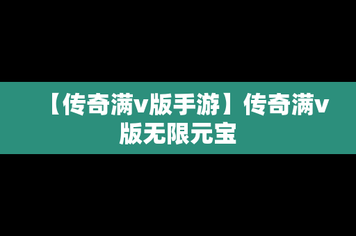 【传奇满v版手游】传奇满v版无限元宝