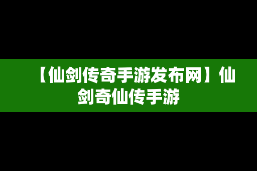 【仙剑传奇手游发布网】仙剑奇仙传手游