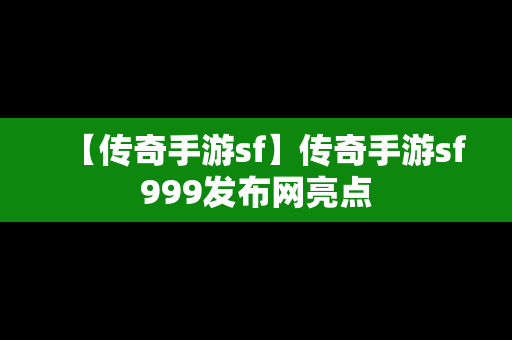 【传奇手游sf】传奇手游sf999发布网亮点