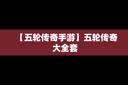【五轮传奇手游】五轮传奇 大全套