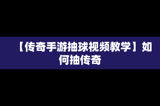 【传奇手游抽球视频教学】如何抽传奇