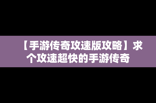 【手游传奇攻速版攻略】求个攻速超快的手游传奇