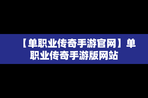 【单职业传奇手游官网】单职业传奇手游版网站