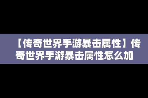 【传奇世界手游暴击属性】传奇世界手游暴击属性怎么加