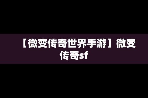 【微变传奇世界手游】微变传奇sf