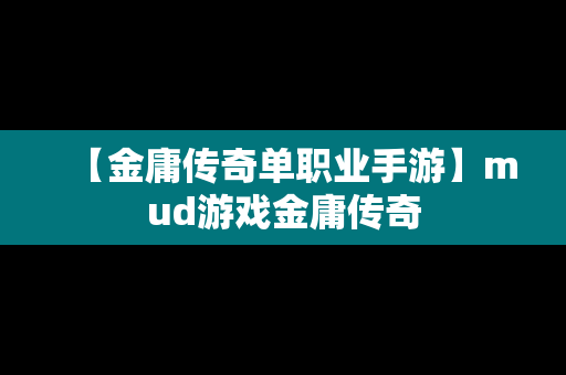 【金庸传奇单职业手游】mud游戏金庸传奇