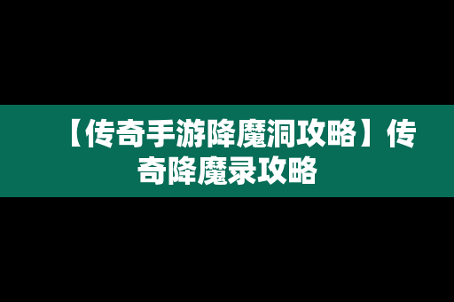 【传奇手游降魔洞攻略】传奇降魔录攻略