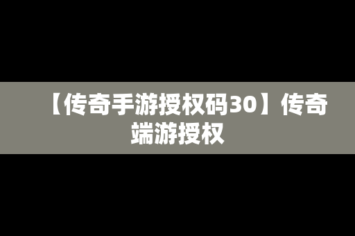 【传奇手游授权码30】传奇端游授权