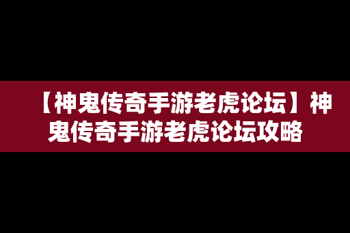 【神鬼传奇手游老虎论坛】神鬼传奇手游老虎论坛攻略