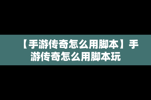 【手游传奇怎么用脚本】手游传奇怎么用脚本玩
