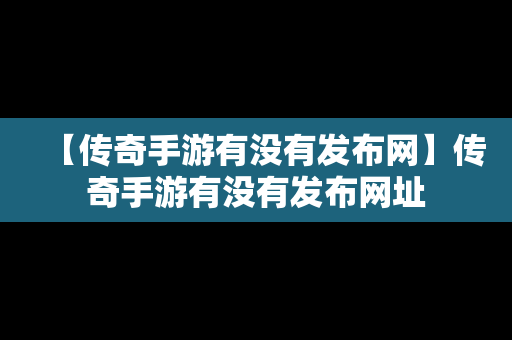 【传奇手游有没有发布网】传奇手游有没有发布网址