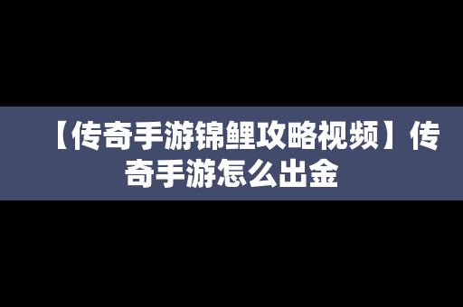 【传奇手游锦鲤攻略视频】传奇手游怎么出金