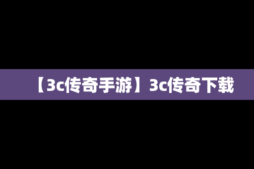 【3c传奇手游】3c传奇下载