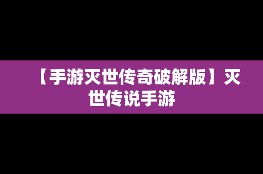 【手游灭世传奇破解版】灭世传说手游