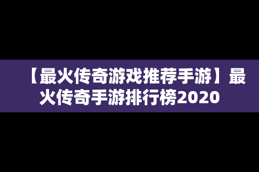 【最火传奇游戏推荐手游】最火传奇手游排行榜2020