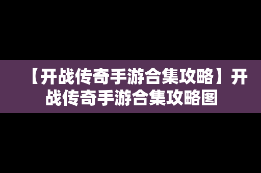 【开战传奇手游合集攻略】开战传奇手游合集攻略图