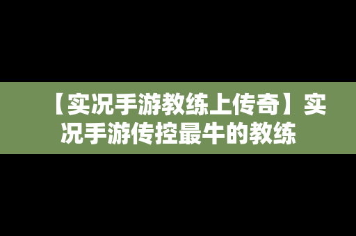 【实况手游教练上传奇】实况手游传控最牛的教练