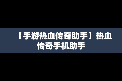 【手游热血传奇助手】热血传奇手机助手