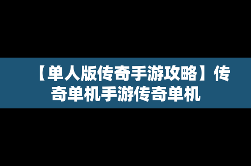 【单人版传奇手游攻略】传奇单机手游传奇单机