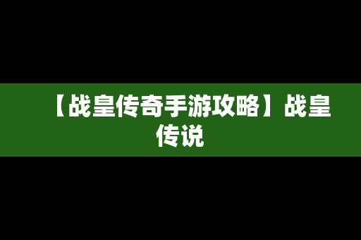 【战皇传奇手游攻略】战皇传说