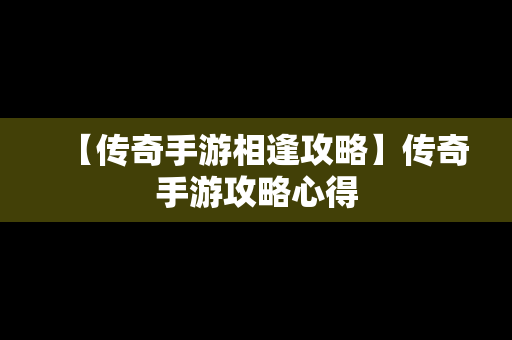 【传奇手游相逢攻略】传奇手游攻略心得