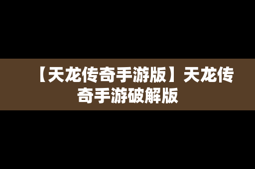【天龙传奇手游版】天龙传奇手游破解版