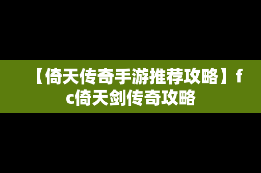 【倚天传奇手游推荐攻略】fc倚天剑传奇攻略