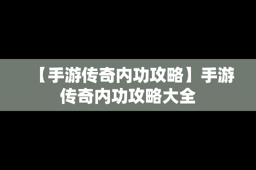 【手游传奇内功攻略】手游传奇内功攻略大全