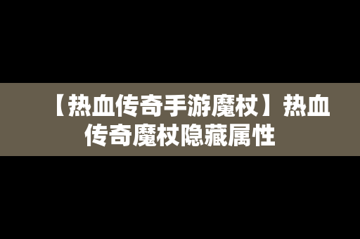 【热血传奇手游魔杖】热血传奇魔杖隐藏属性