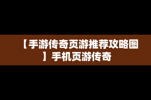 【手游传奇页游推荐攻略图】手机页游传奇