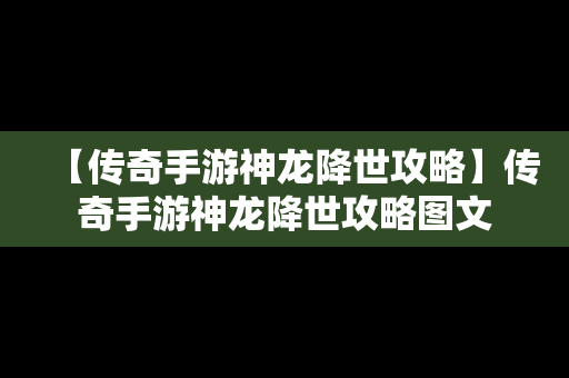 【传奇手游神龙降世攻略】传奇手游神龙降世攻略图文