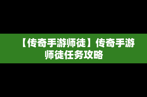 【传奇手游师徒】传奇手游师徒任务攻略