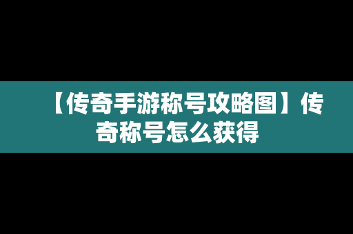 【传奇手游称号攻略图】传奇称号怎么获得