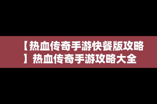 【热血传奇手游快餐版攻略】热血传奇手游攻略大全