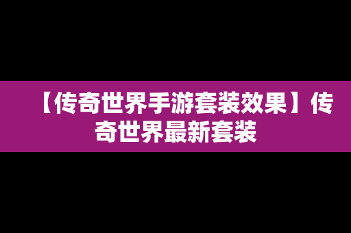 【传奇世界手游套装效果】传奇世界最新套装