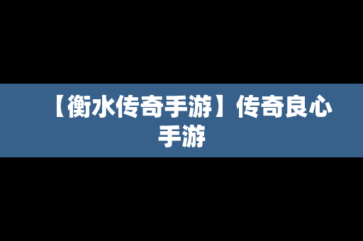 【衡水传奇手游】传奇良心手游