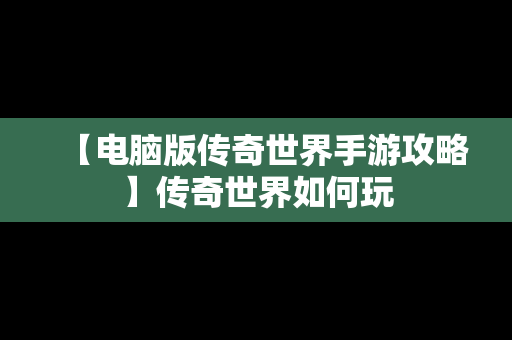 【电脑版传奇世界手游攻略】传奇世界如何玩