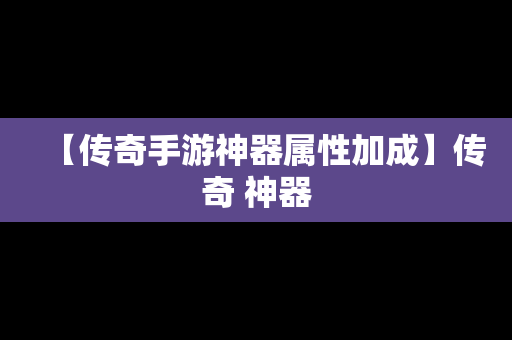 【传奇手游神器属性加成】传奇 神器