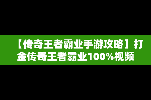 【传奇王者霸业手游攻略】打金传奇王者霸业100%视频教程