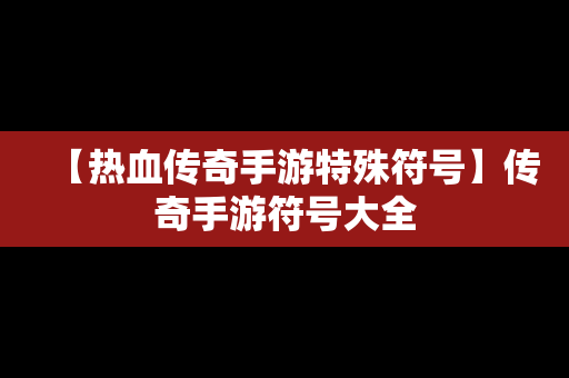 【热血传奇手游特殊符号】传奇手游符号大全